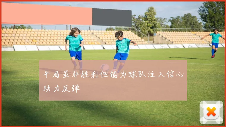 平局虽非胜利但能为球队注入信心助力反弹