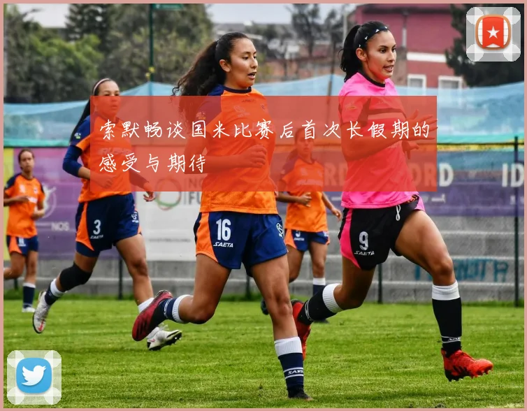 索默畅谈国米比赛后首次长假期的感受与期待